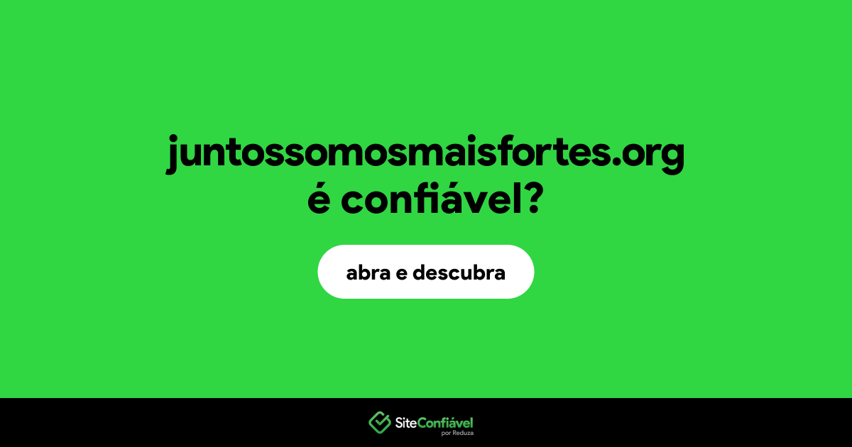 O site juntossomosmaisfortes.org é confiável?