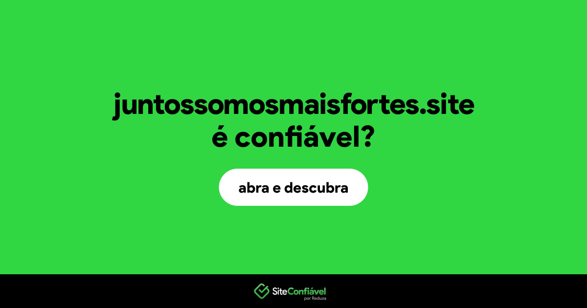 O site juntossomosmaisfortes.site é confiável?