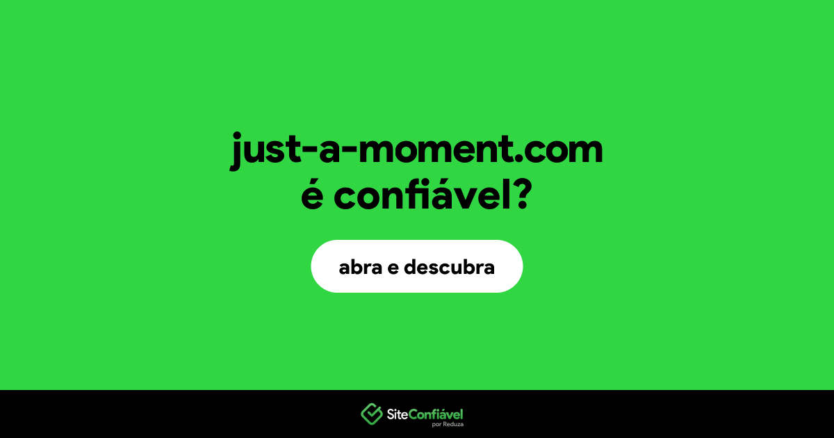 O site just-a-moment.com é confiável?