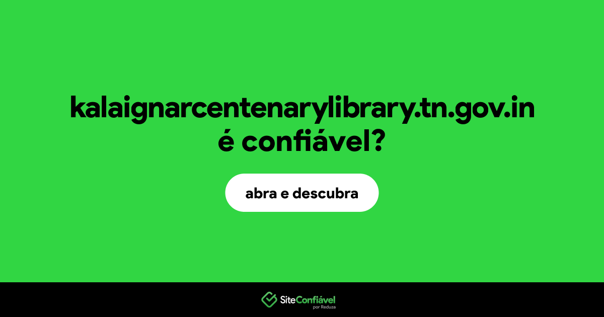 O site kalaignarcentenarylibrary.tn.gov.in é confiável?