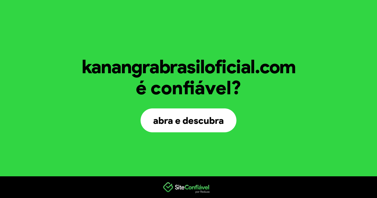 O site kanangrabrasiloficial.com é confiável?