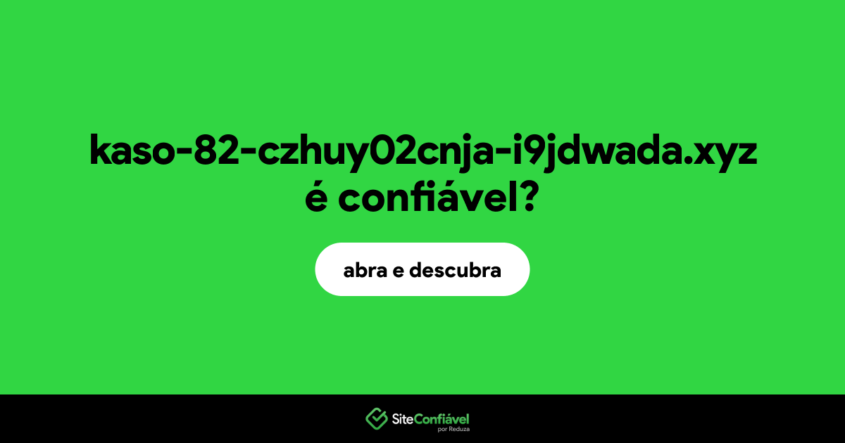 O site kaso-82-czhuy02cnja-i9jdwada.xyz é confiável?