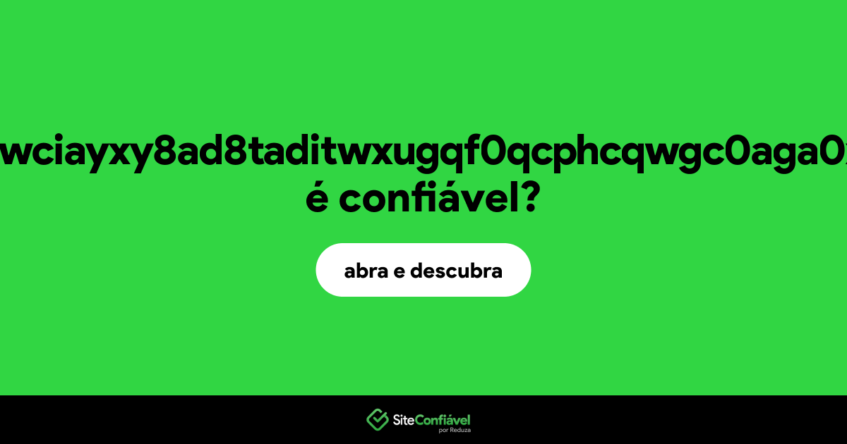 O site kaxhiayx8yax8ywciayxy8ad8taditwxugqf0qcphcqwgc0aga0x0axuaigxa.com é confiável?