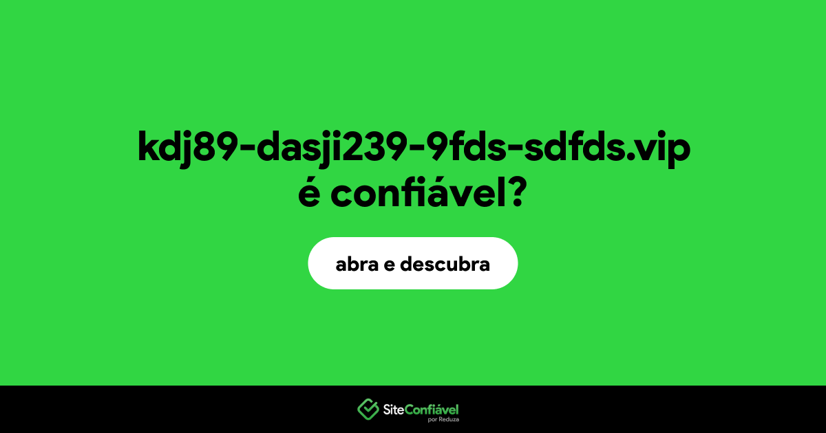 O site kdj89-dasji239-9fds-sdfds.vip é confiável?