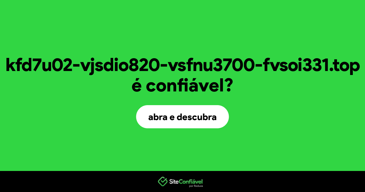 O site kfd7u02-vjsdio820-vsfnu3700-fvsoi331.top é confiável?