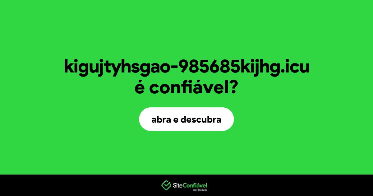 O site kigujtyhsgao-985685kijhg.icu é confiável?