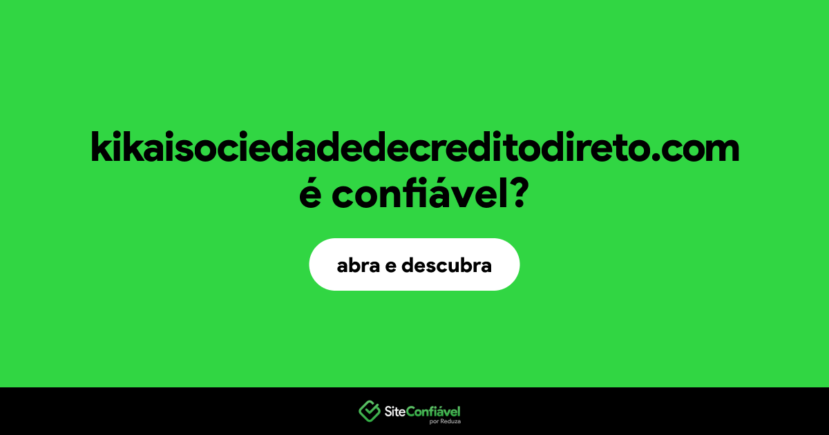 O site kikaisociedadedecreditodireto.com é confiável?