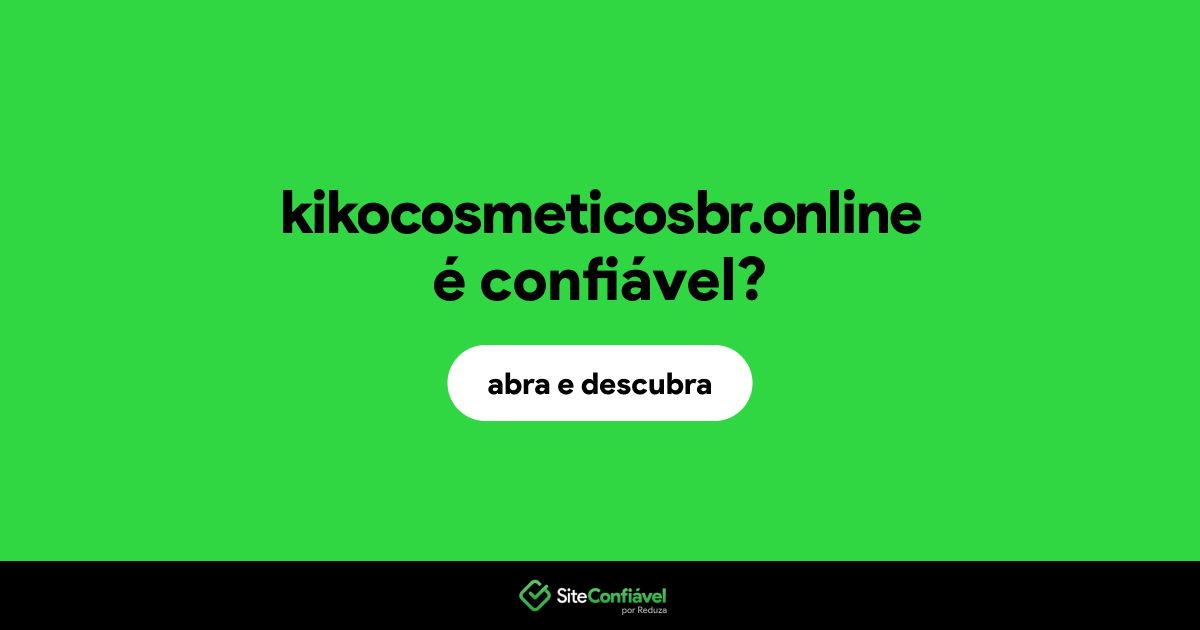 O site kikocosmeticosbr.online é confiável?