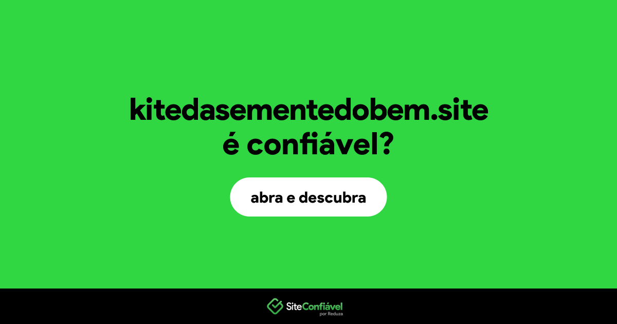 O site kitedasementedobem.site é confiável?