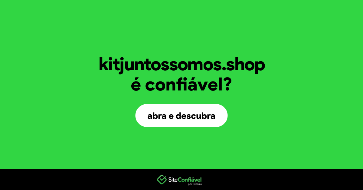 O site kitjuntossomos.shop é confiável?