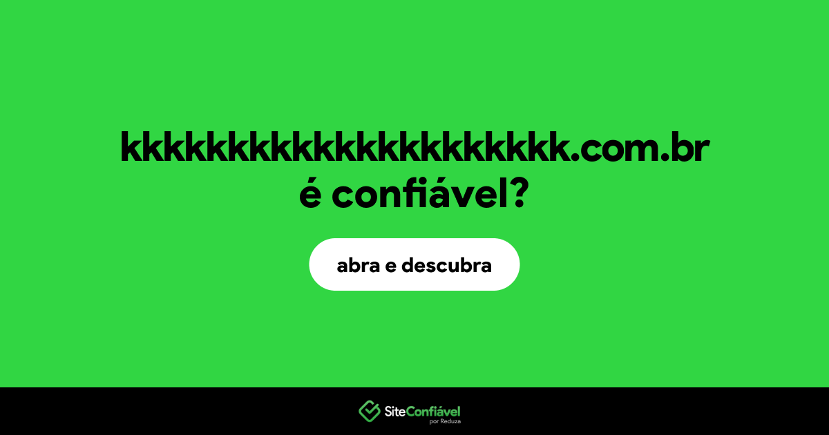 O site kkkkkkkkkkkkkkkkkkkkk.com.br é confiável?