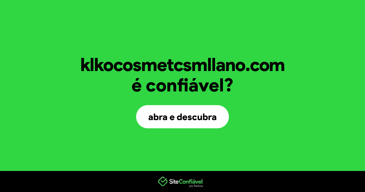 O site klkocosmetcsmllano.com é confiável?