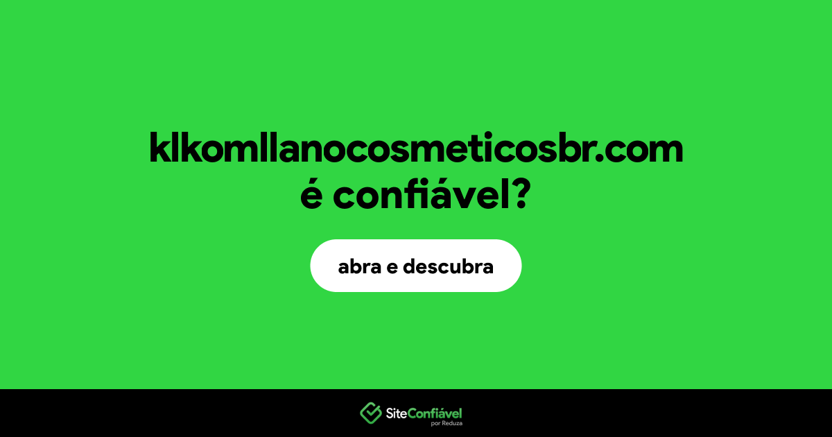 O site klkomllanocosmeticosbr.com é confiável?