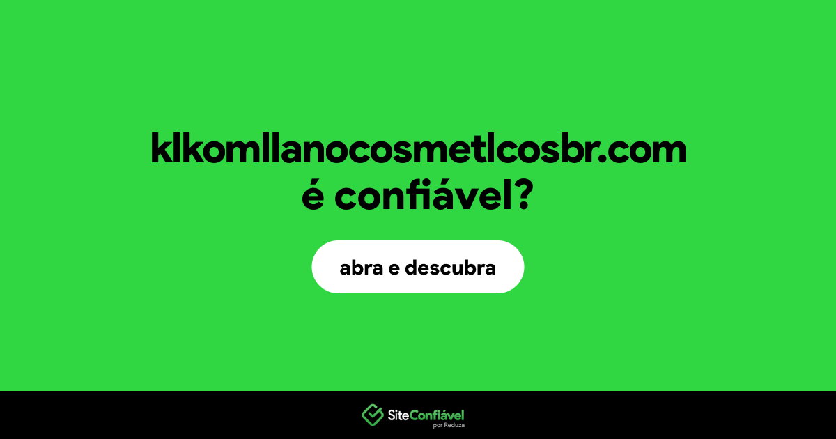 O site klkomllanocosmetlcosbr.com é confiável?