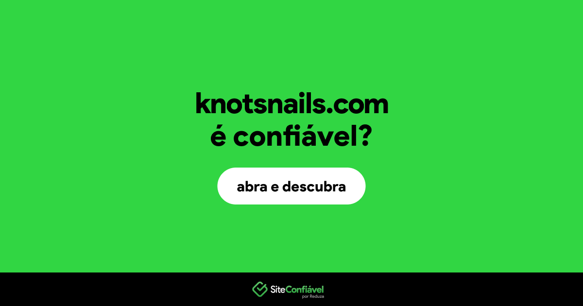 O site knotsnails.com é confiável?