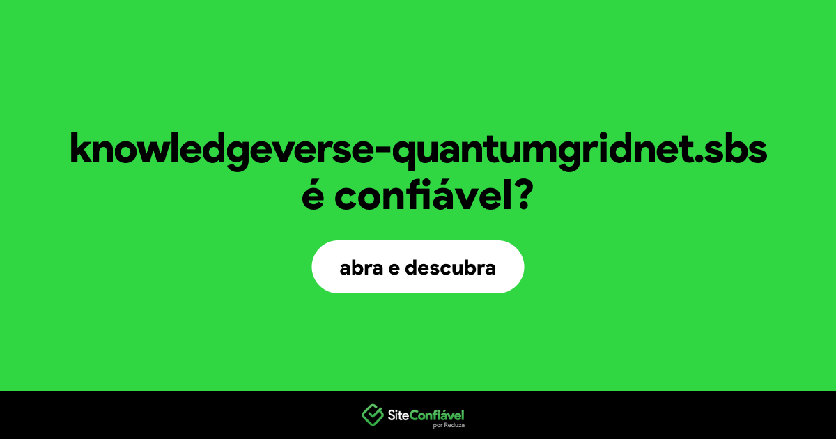 O site knowledgeverse-quantumgridnet.sbs é confiável?