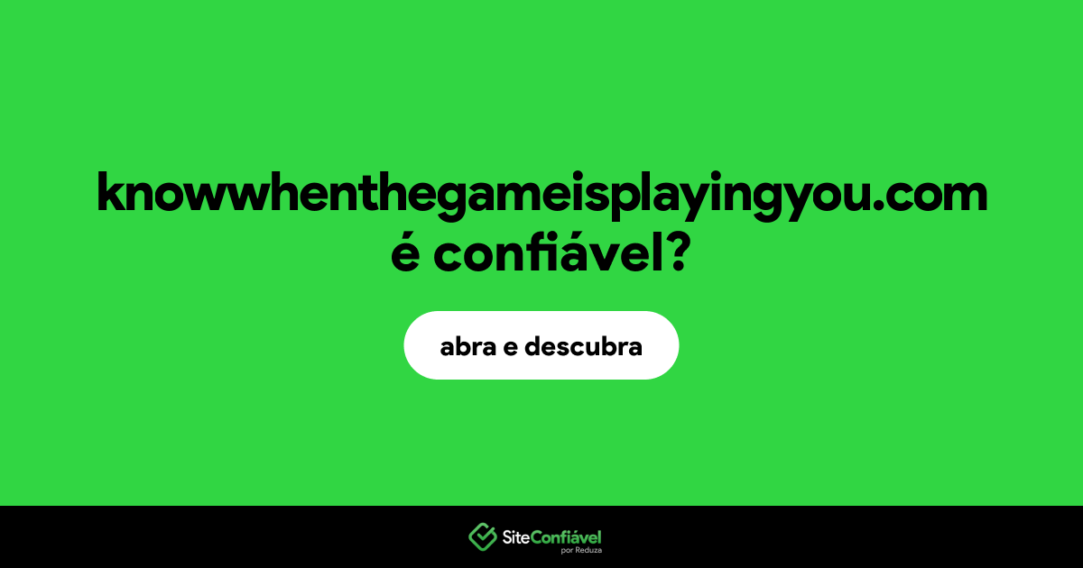 O site knowwhenthegameisplayingyou.com é confiável?