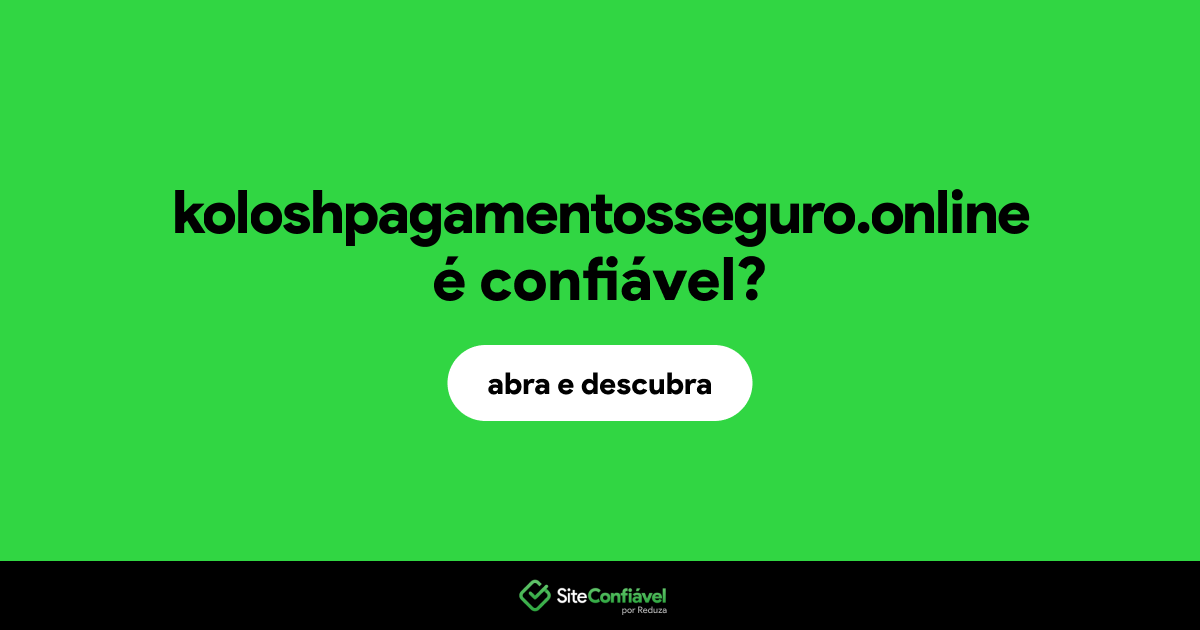O site koloshpagamentosseguro.online é confiável?