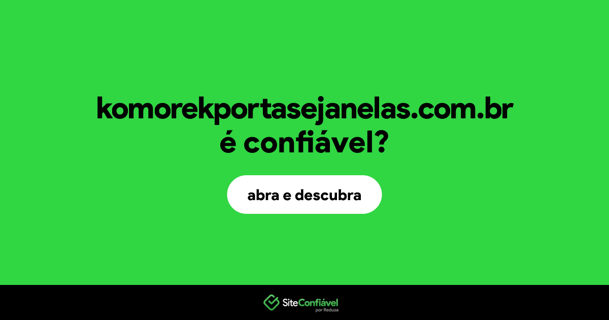 O site komorekportasejanelas.com.br é confiável?