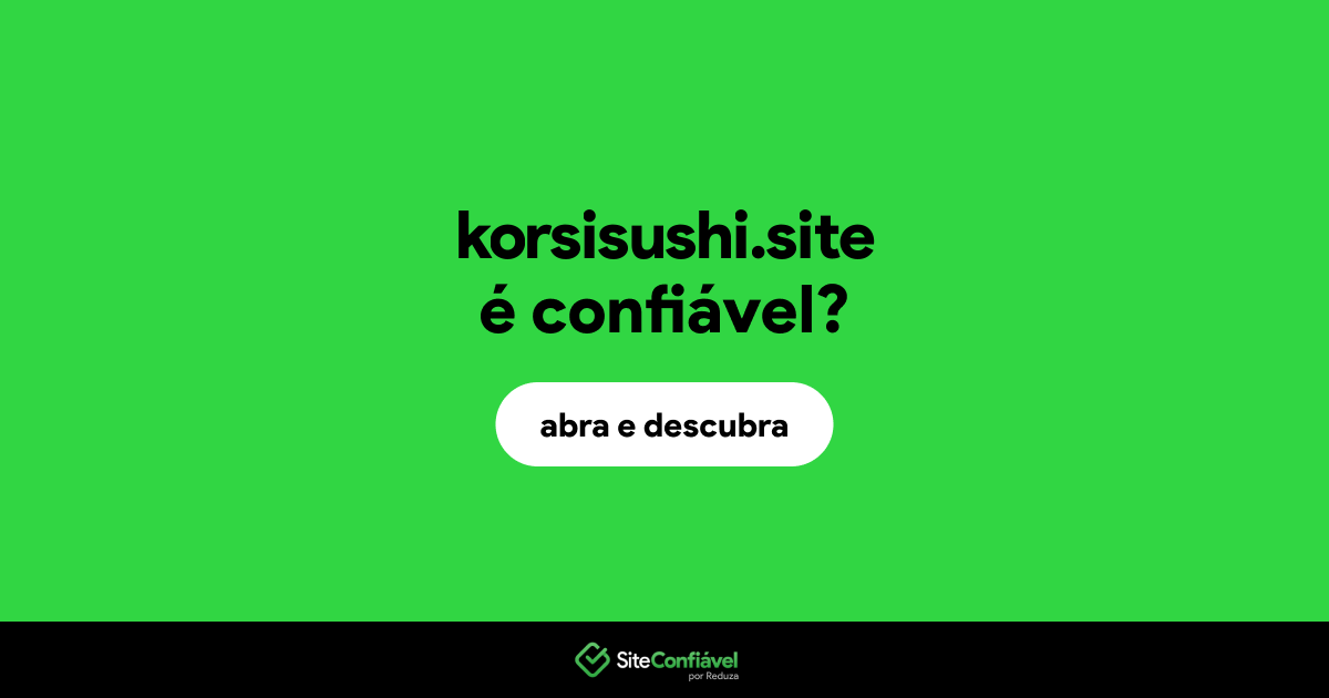 O site korsisushi.site é confiável?