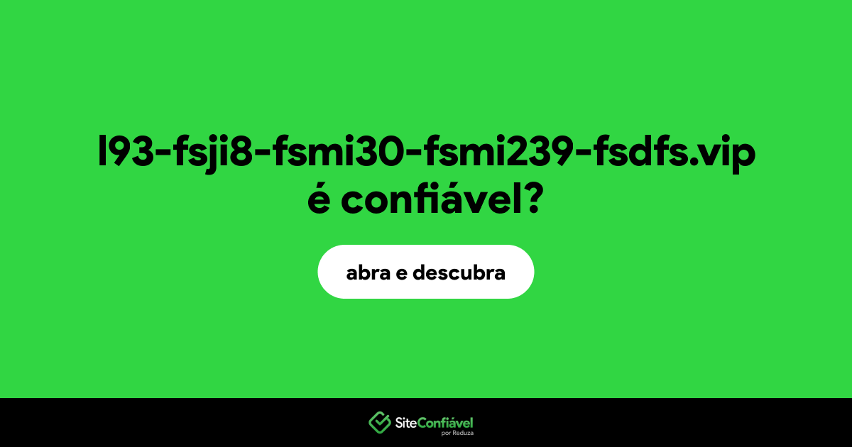 O site l93-fsji8-fsmi30-fsmi239-fsdfs.vip é confiável?
