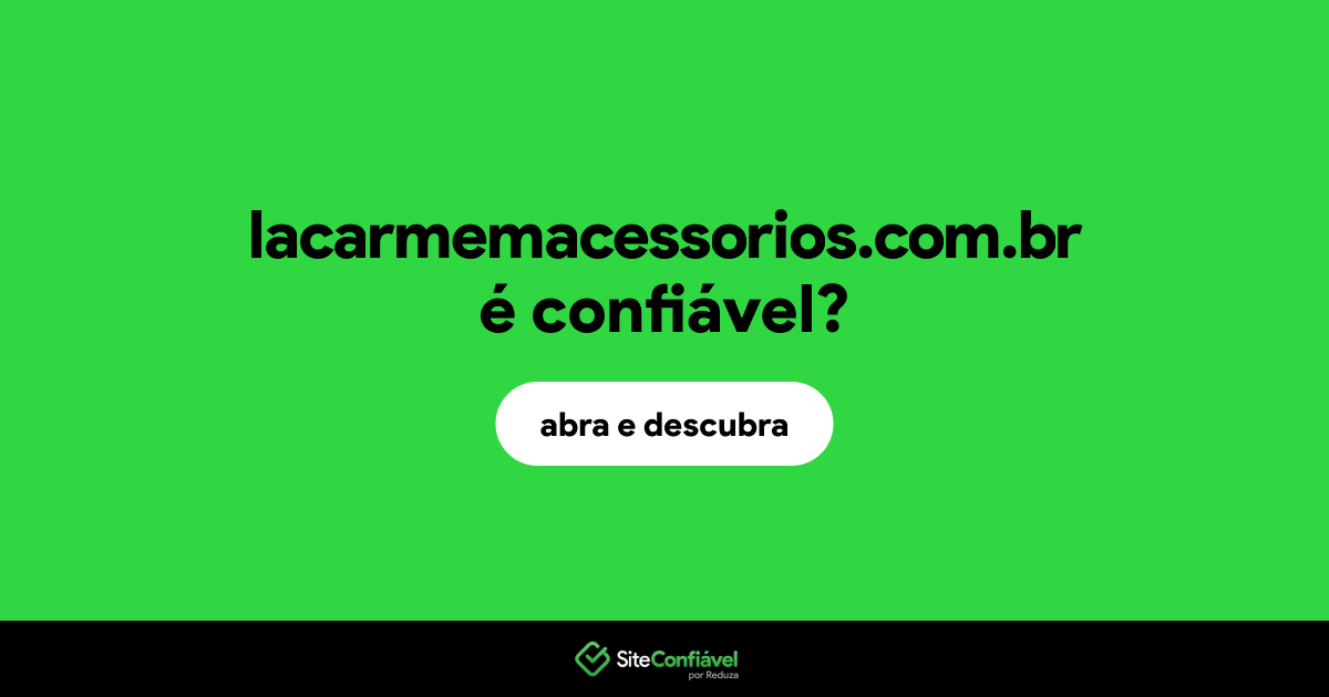O site lacarmemacessorios.com.br é confiável?
