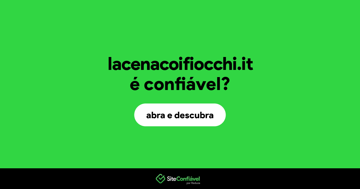 O site lacenacoifiocchi.it é confiável?