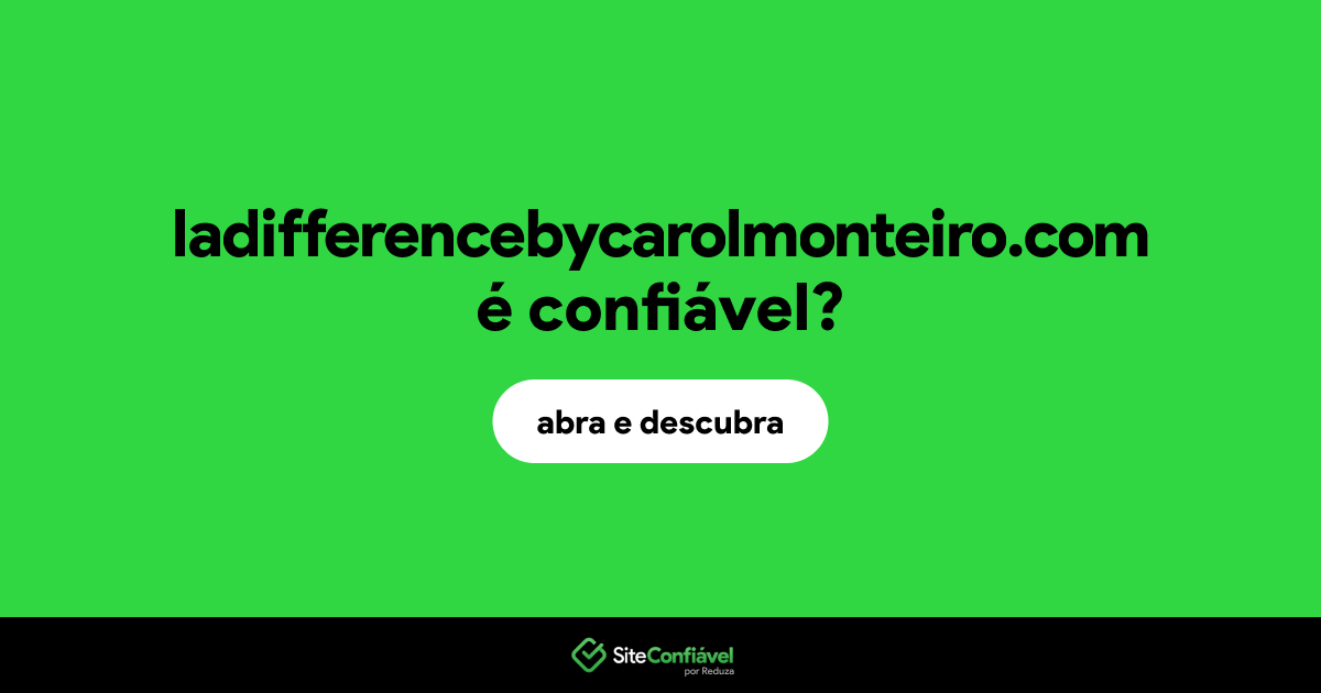 O site ladifferencebycarolmonteiro.com é confiável?