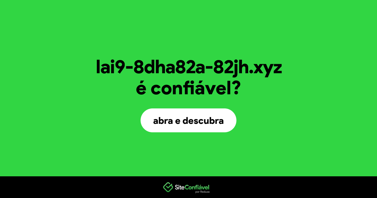 O site lai9-8dha82a-82jh.xyz é confiável?