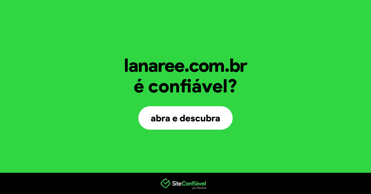 O site lanaree.com.br é confiável?
