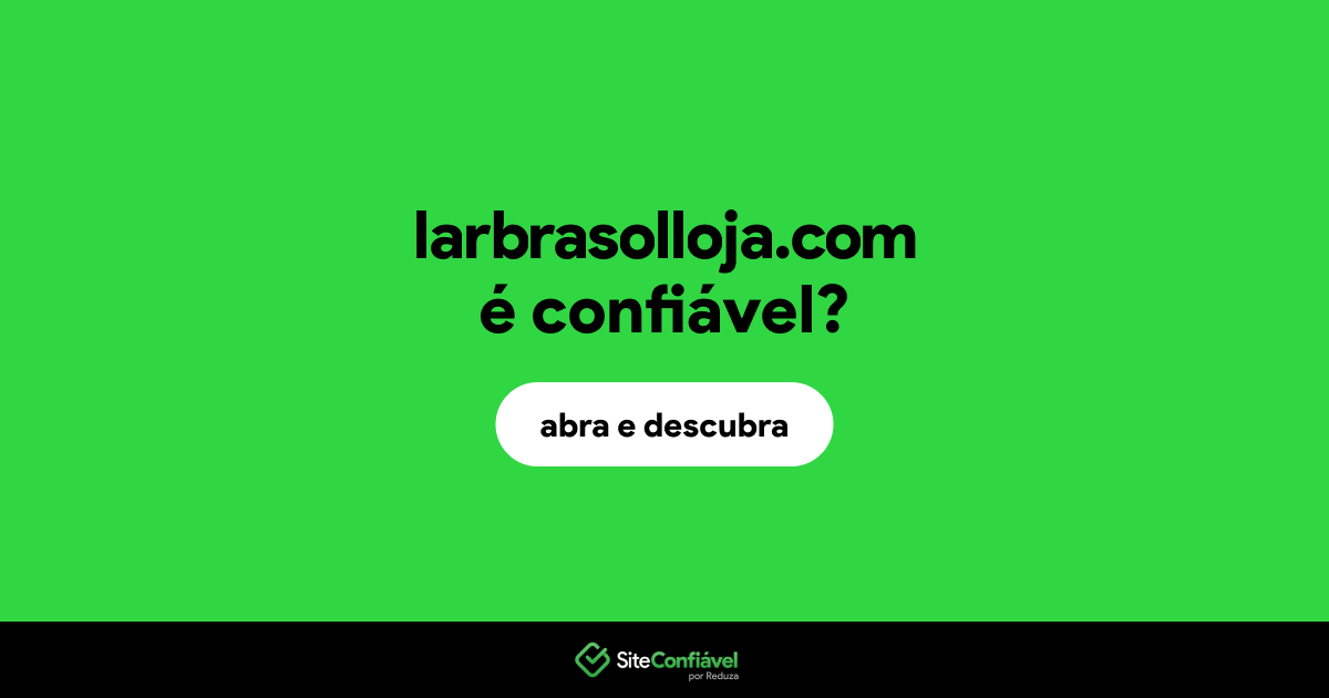 O site larbrasolloja.com é confiável?