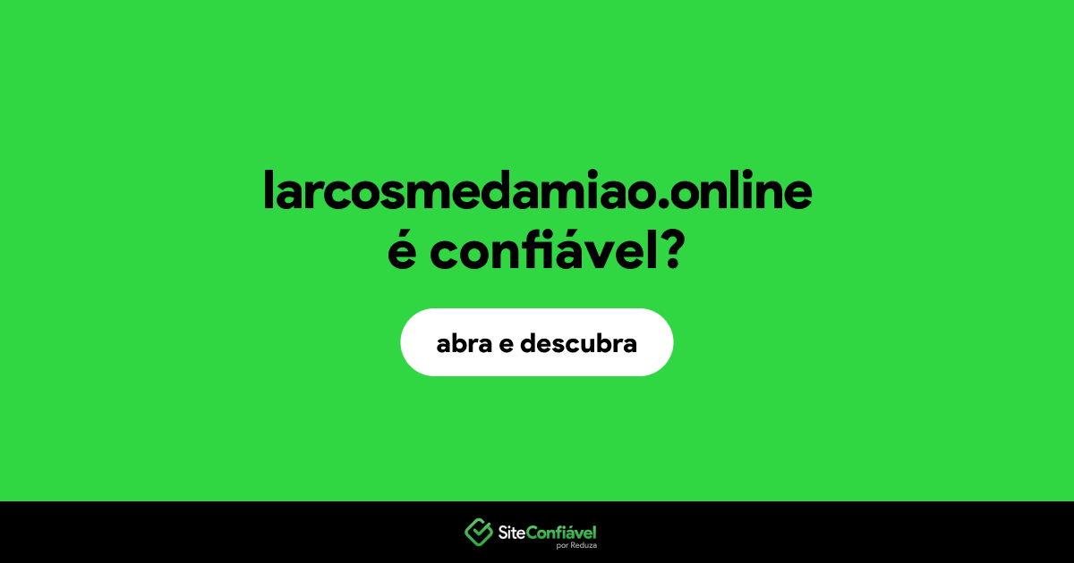 O site larcosmedamiao.online é confiável?