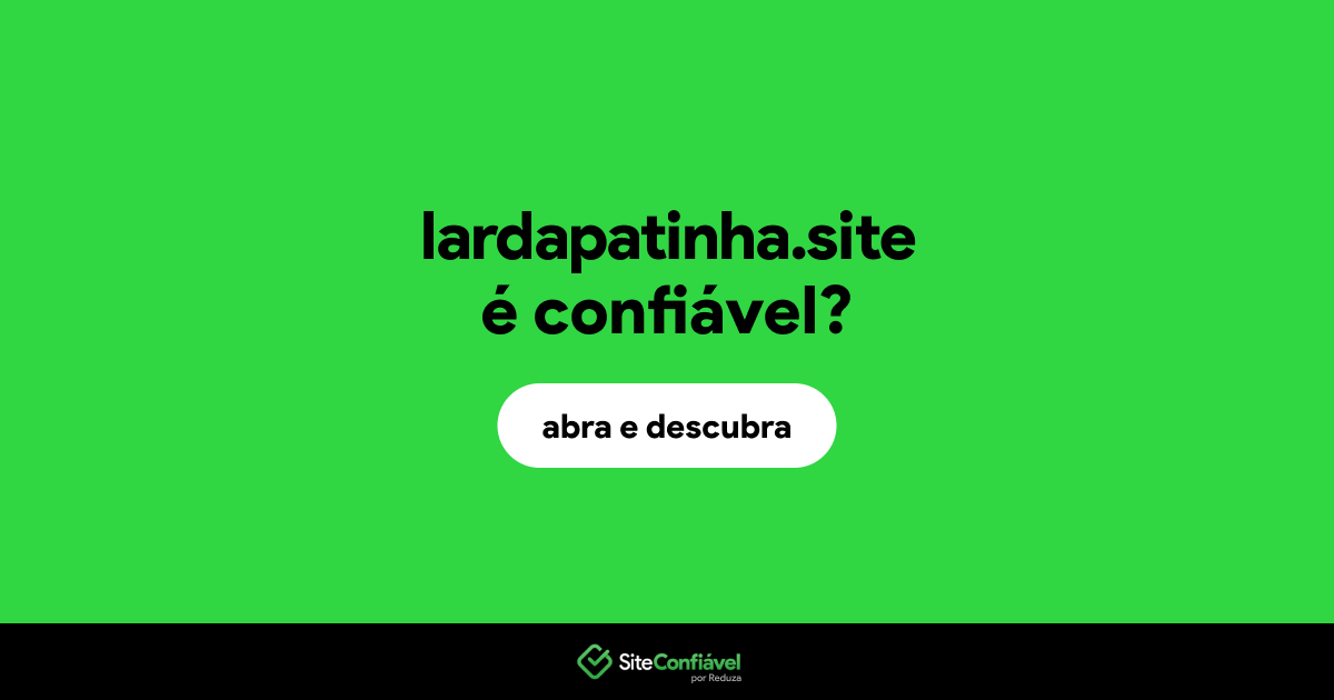 O site lardapatinha.site é confiável?