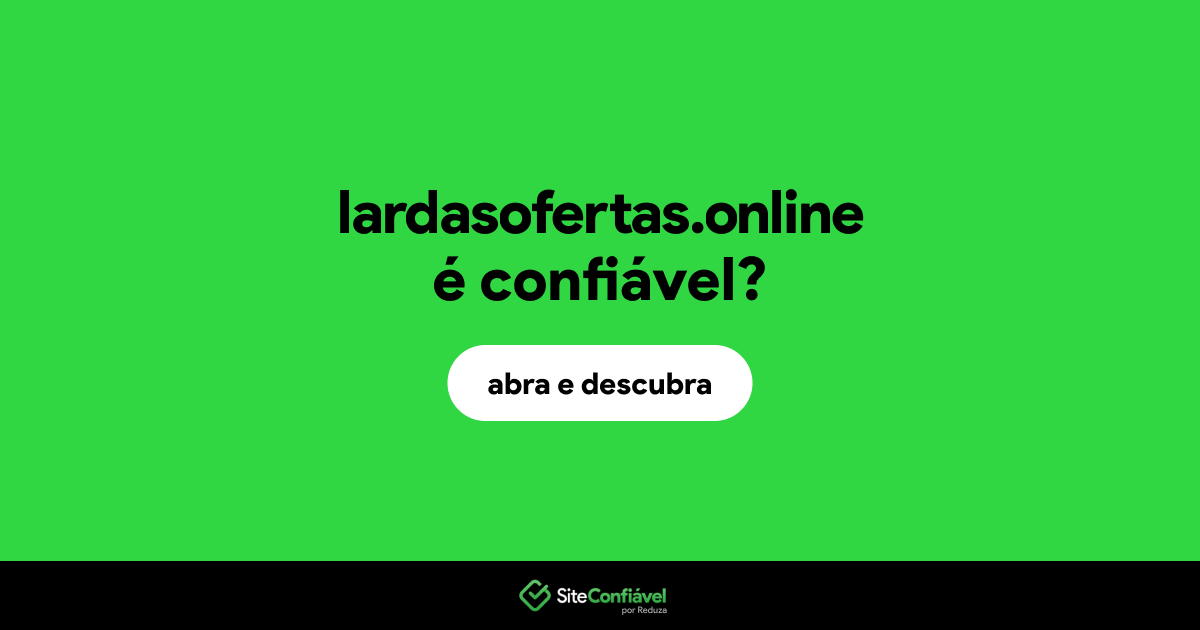 O site lardasofertas.online é confiável?