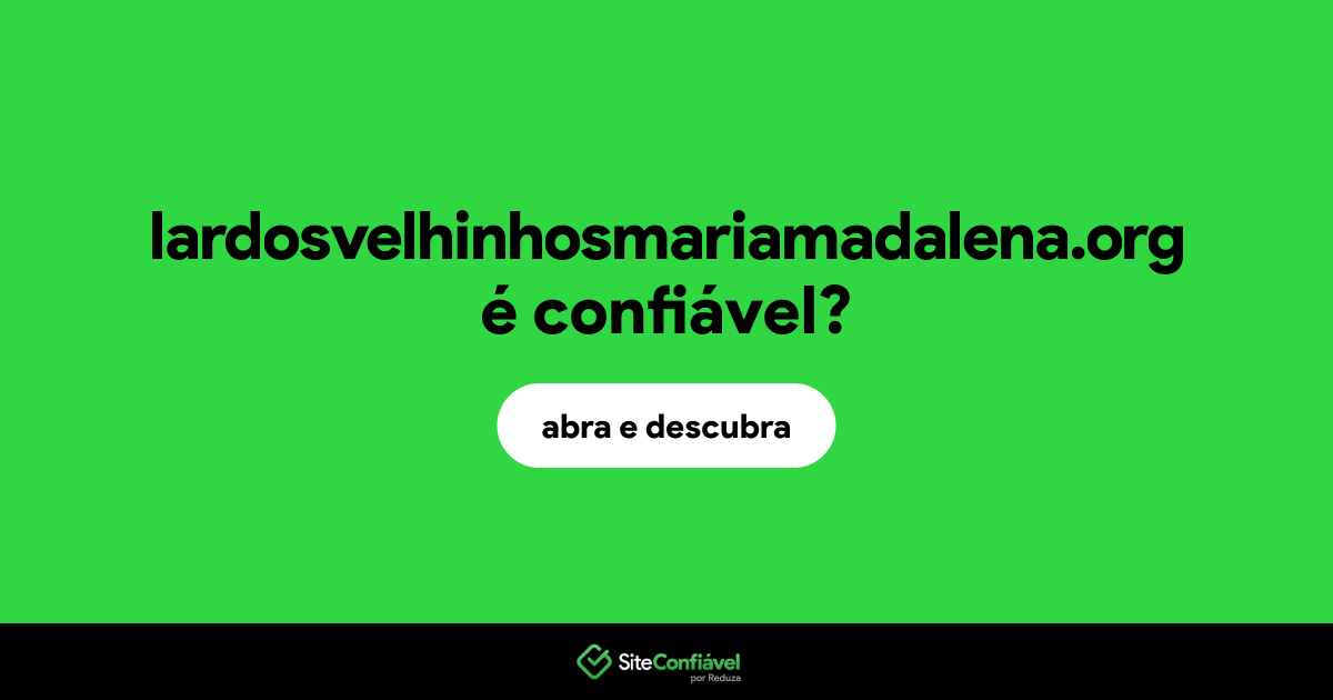 O site lardosvelhinhosmariamadalena.org é confiável?