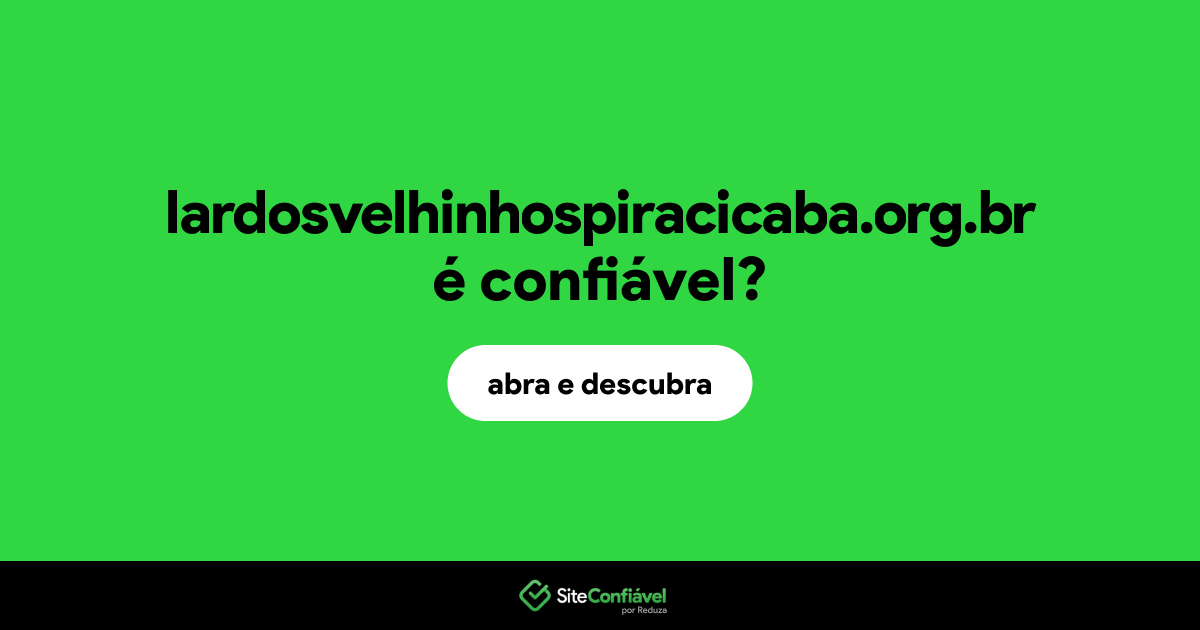 O site lardosvelhinhospiracicaba.org.br é confiável?