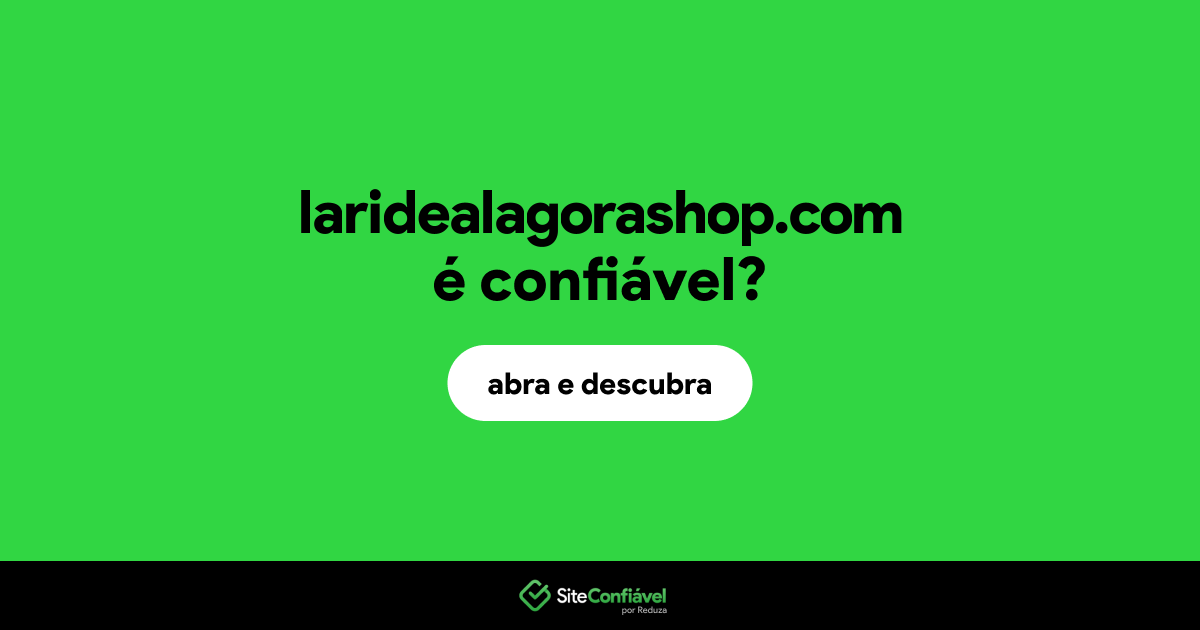 O site laridealagorashop.com é confiável?