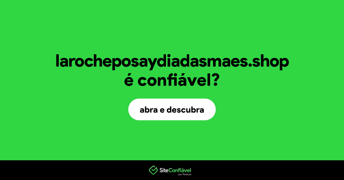 O site larocheposaydiadasmaes.shop é confiável?