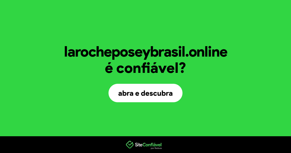 O site larocheposeybrasil.online é confiável?