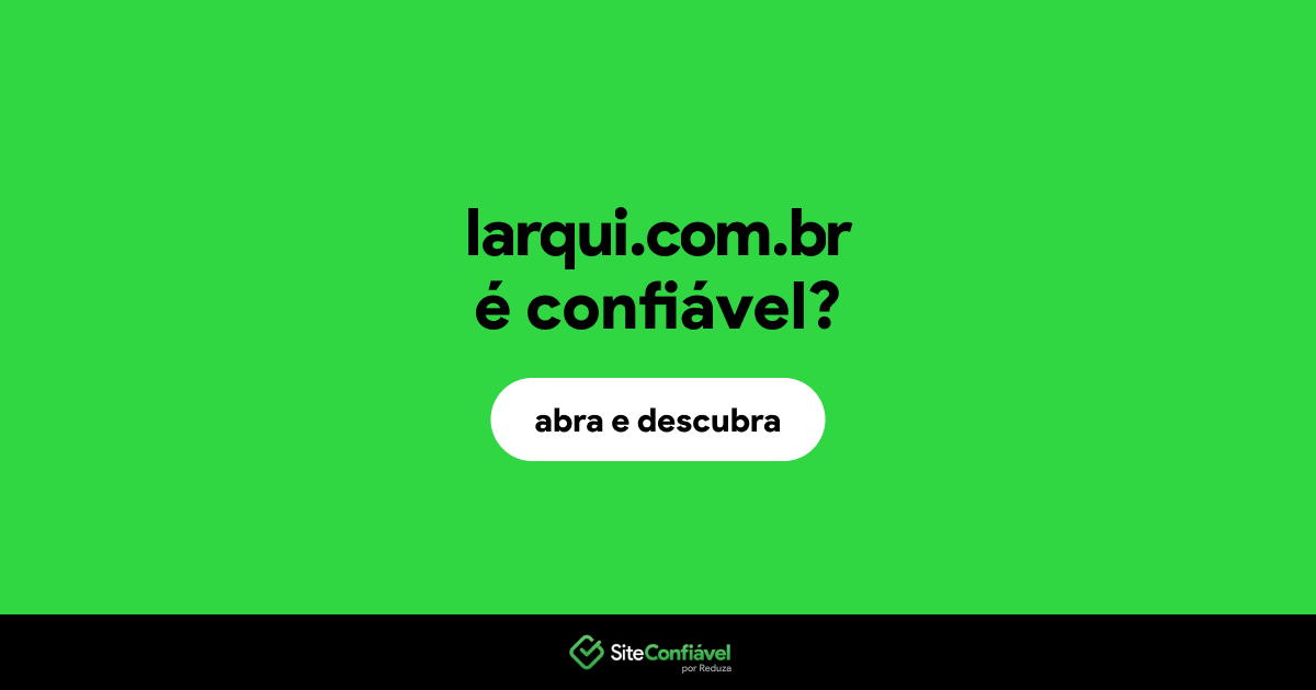 O site larqui.com.br é confiável?