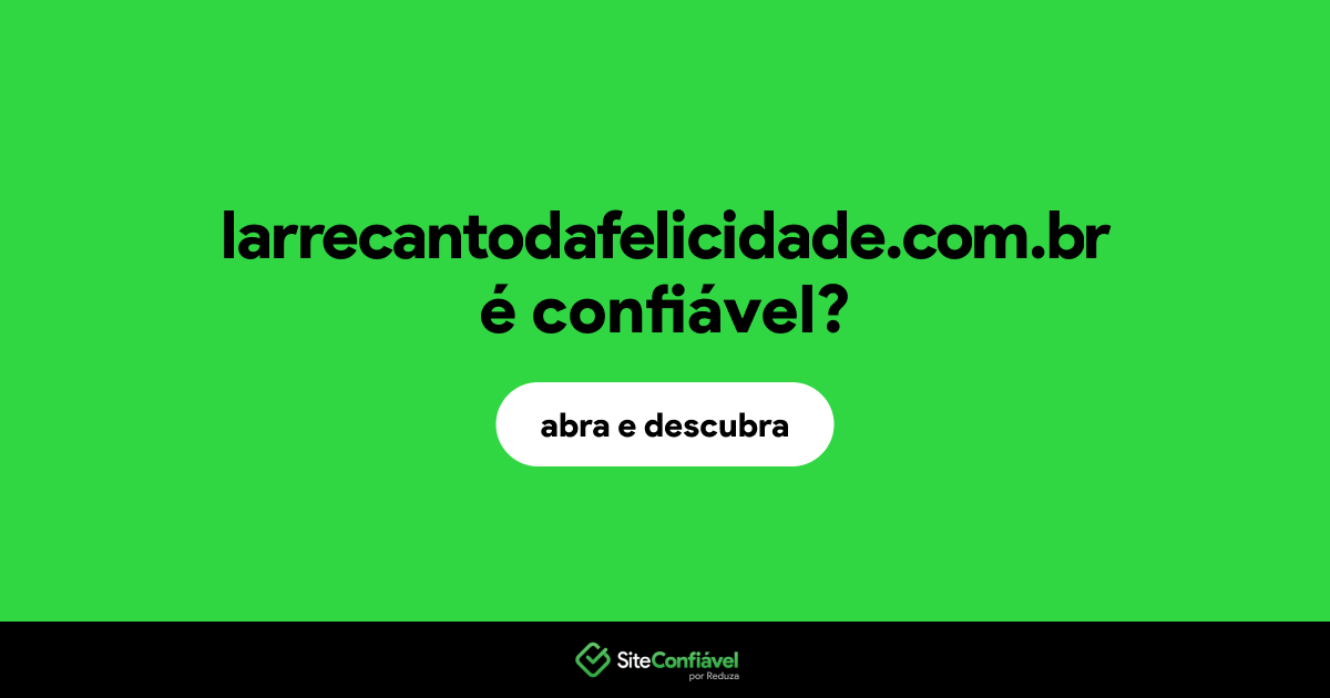 O site larrecantodafelicidade.com.br é confiável?