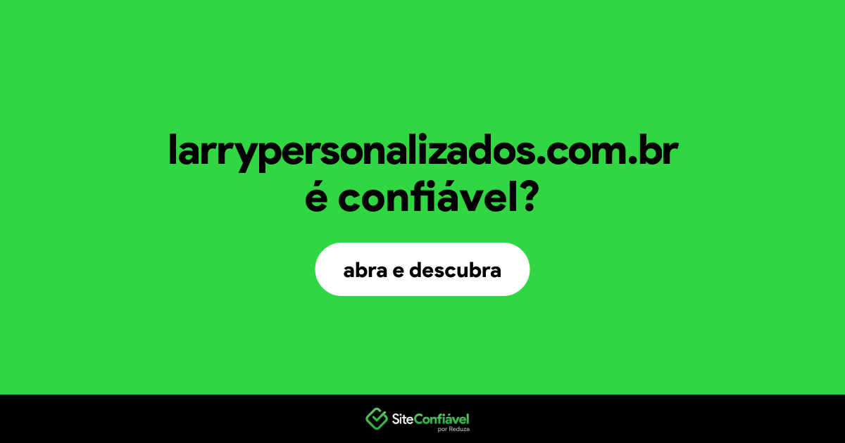O site larrypersonalizados.com.br é confiável?