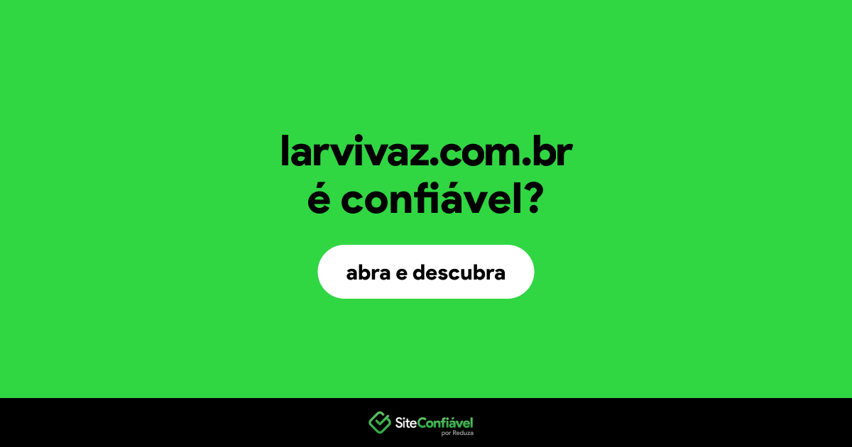 O site larvivaz.com.br é confiável?