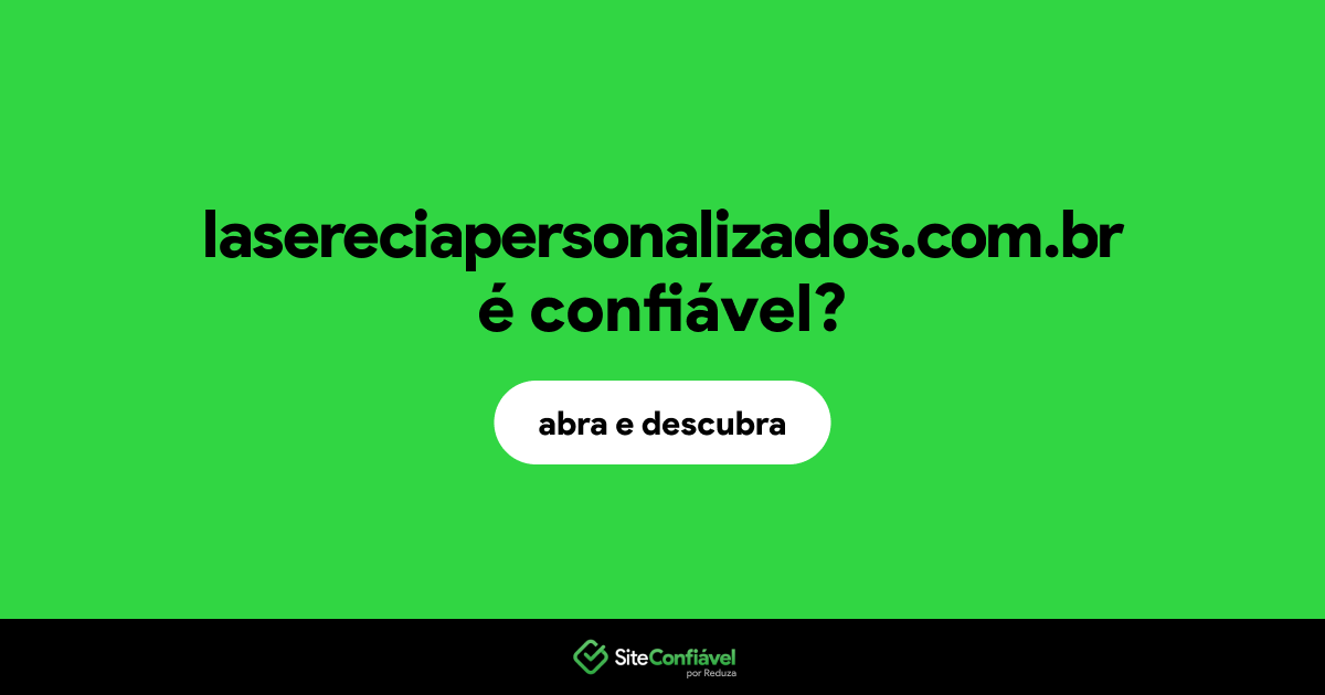 O site lasereciapersonalizados.com.br é confiável?
