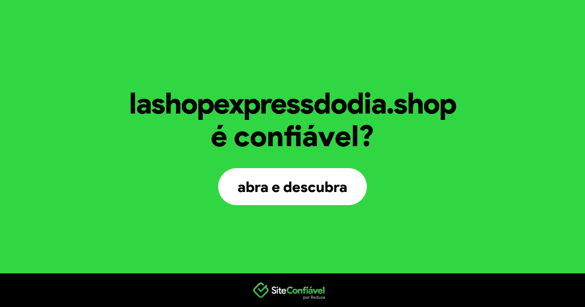 O site lashopexpressdodia.shop é confiável?