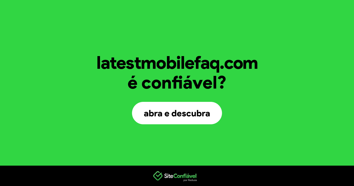 O site latestmobilefaq.com é confiável?