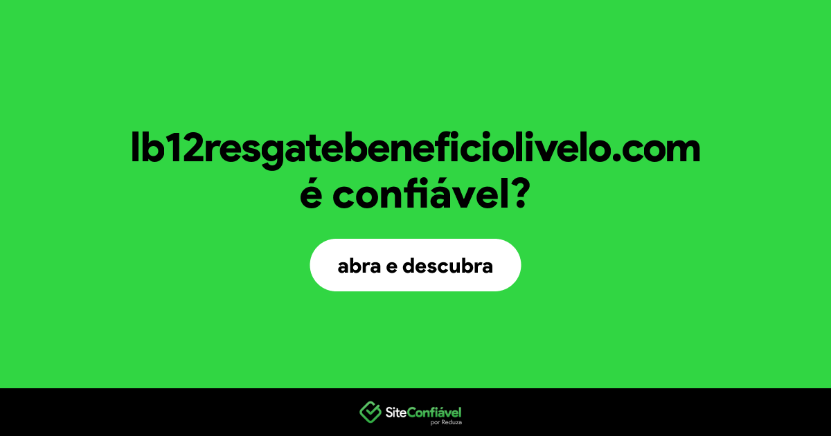 O site lb12resgatebeneficiolivelo.com é confiável?