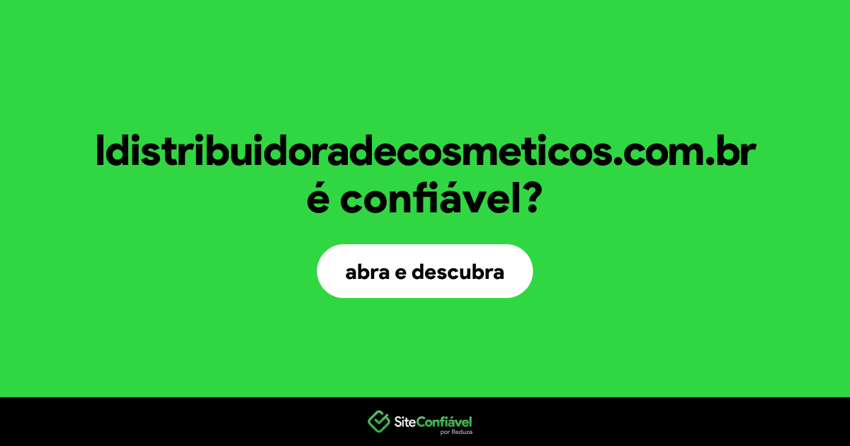 O site ldistribuidoradecosmeticos.com.br é confiável?