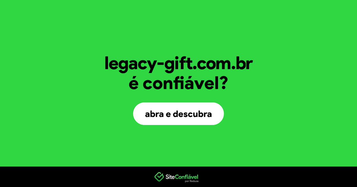 O site legacy-gift.com.br é confiável?