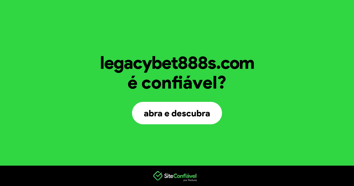 O site legacybet888s.com é confiável?